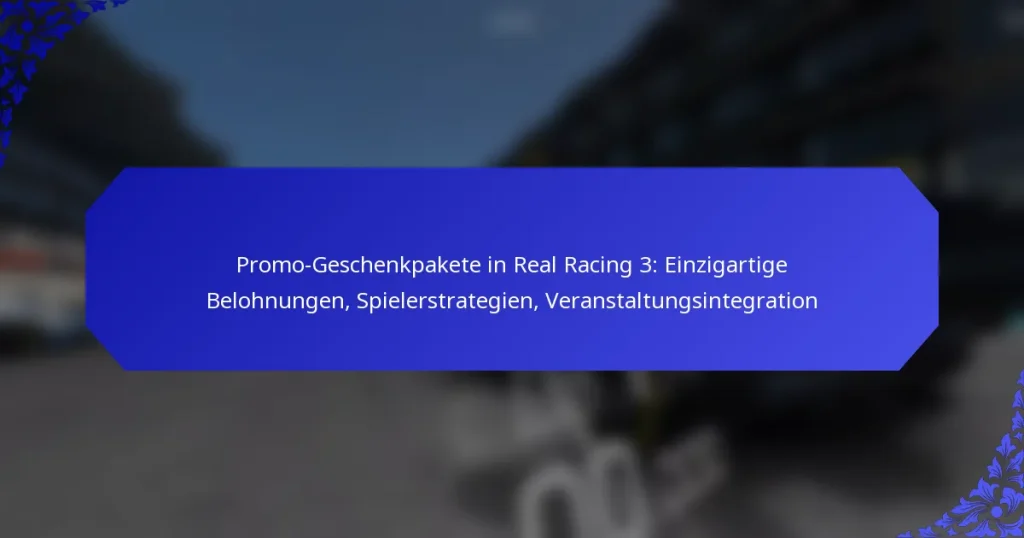 Promo-Geschenkpakete in Real Racing 3: Einzigartige Belohnungen, Spielerstrategien, Veranstaltungsintegration