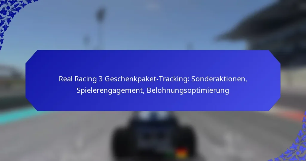 Real Racing 3 Geschenkpaket-Tracking: Sonderaktionen, Spielerengagement, Belohnungsoptimierung