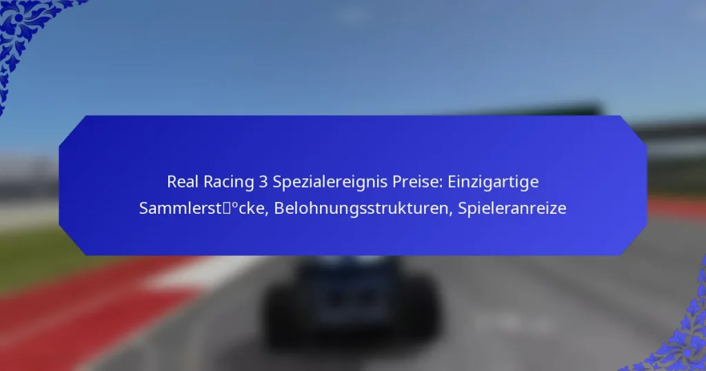 Real Racing 3 Spezialereignis Preise: Einzigartige Sammlerstücke, Belohnungsstrukturen, Spieleranreize