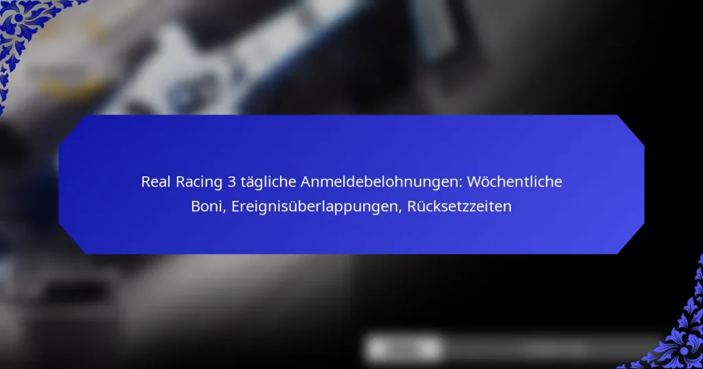 Real Racing 3 tägliche Anmeldebelohnungen: Wöchentliche Boni, Ereignisüberlappungen, Rücksetzzeiten