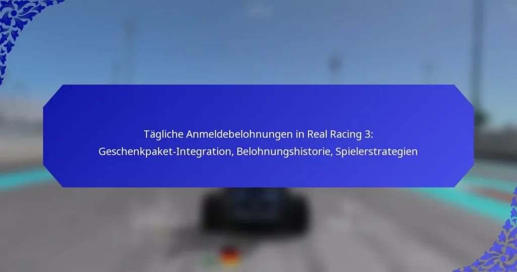 Tägliche Anmeldebelohnungen in Real Racing 3: Geschenkpaket-Integration, Belohnungshistorie, Spielerstrategien