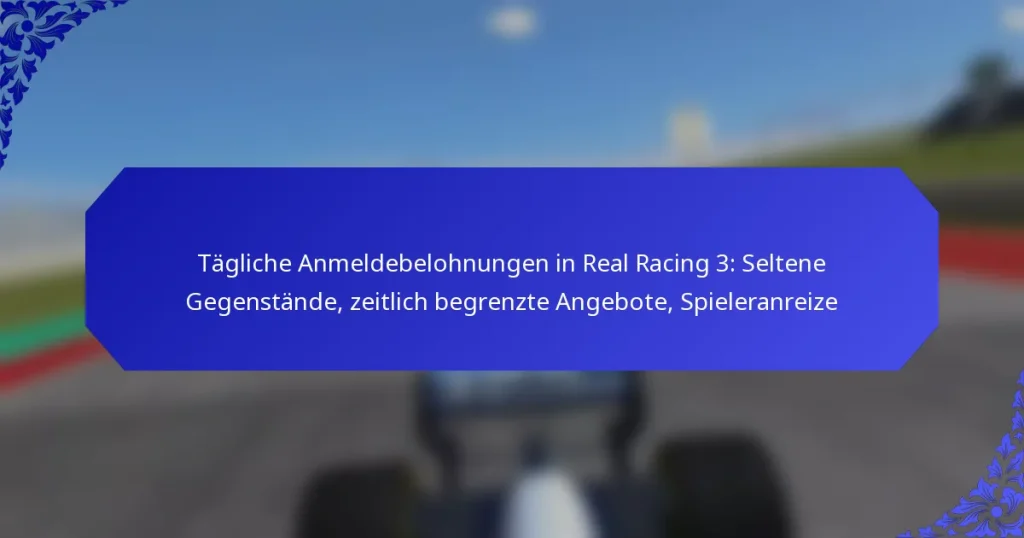Tägliche Anmeldebelohnungen in Real Racing 3: Seltene Gegenstände, zeitlich begrenzte Angebote, Spieleranreize
