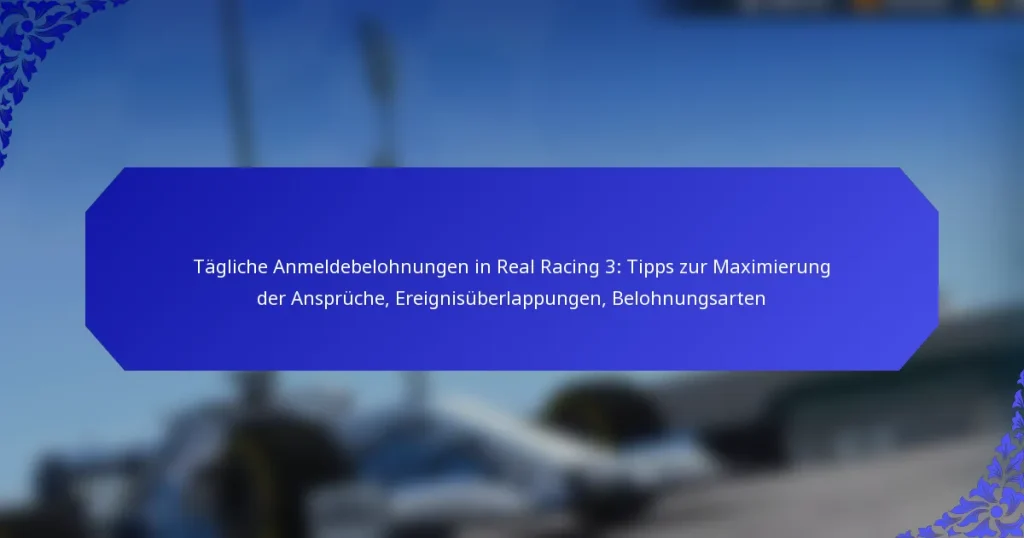 Tägliche Anmeldebelohnungen in Real Racing 3: Tipps zur Maximierung der Ansprüche, Ereignisüberlappungen, Belohnungsarten
