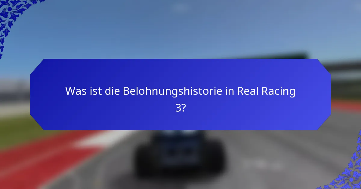 Was ist die Belohnungshistorie in Real Racing 3?