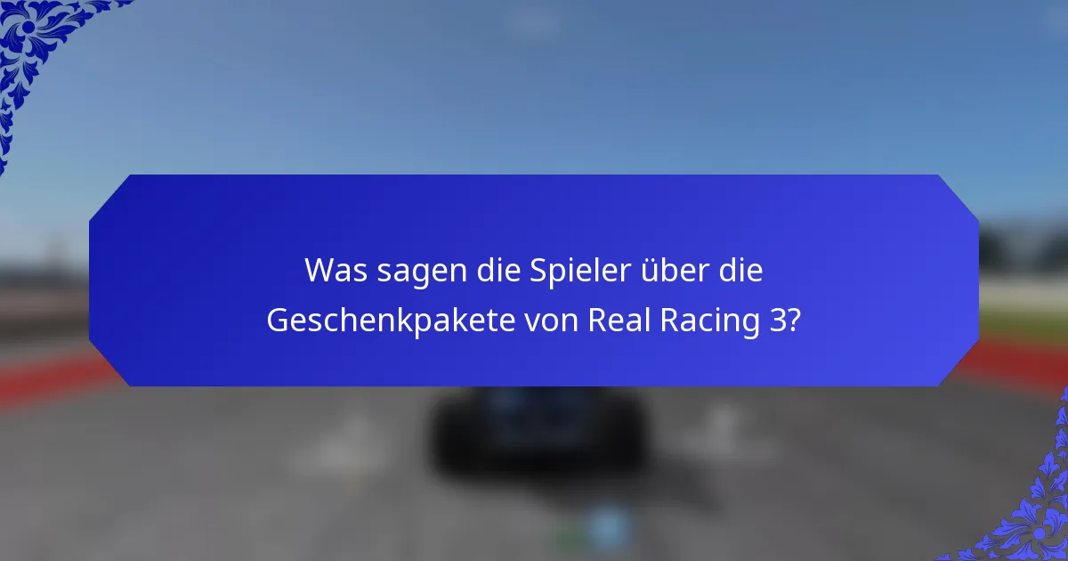 Was sagen die Spieler über die Geschenkpakete von Real Racing 3?