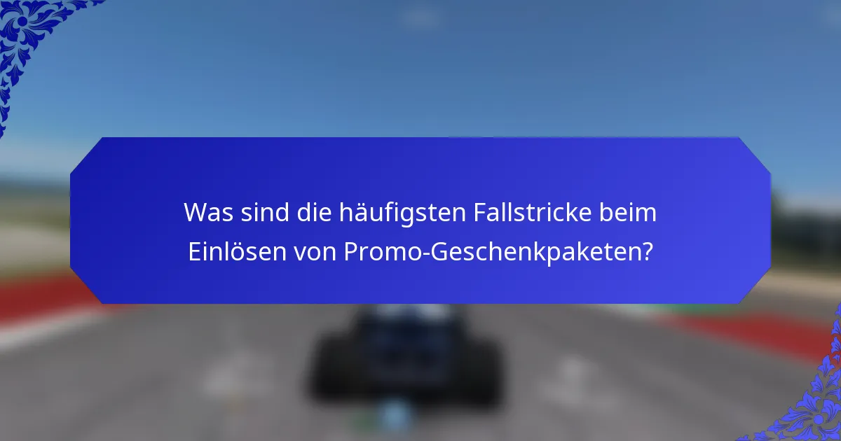 Was sind die häufigsten Fallstricke beim Einlösen von Promo-Geschenkpaketen?