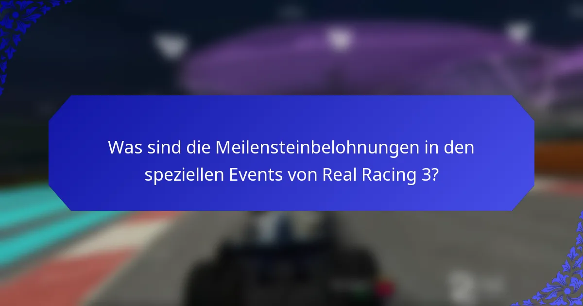 Was sind die Meilensteinbelohnungen in den speziellen Events von Real Racing 3?