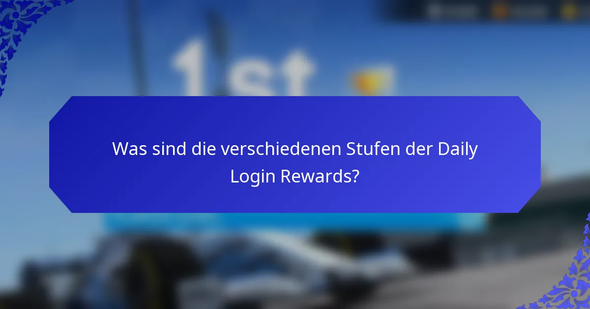 Was sind die verschiedenen Stufen der Daily Login Rewards?