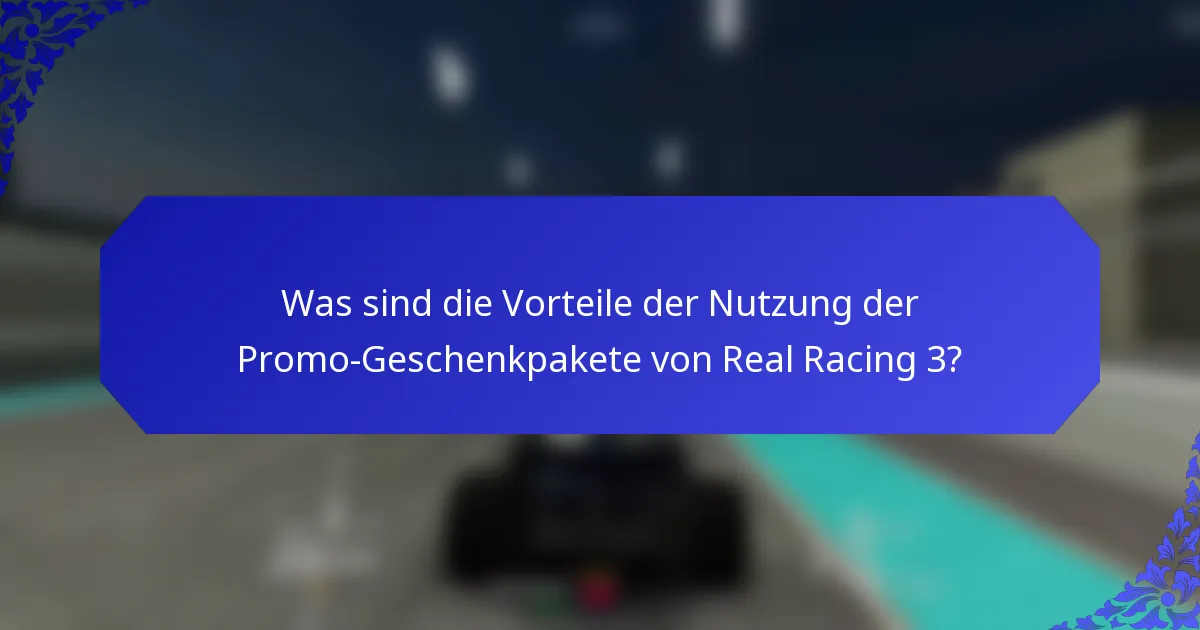 Was sind die Vorteile der Nutzung der Promo-Geschenkpakete von Real Racing 3?