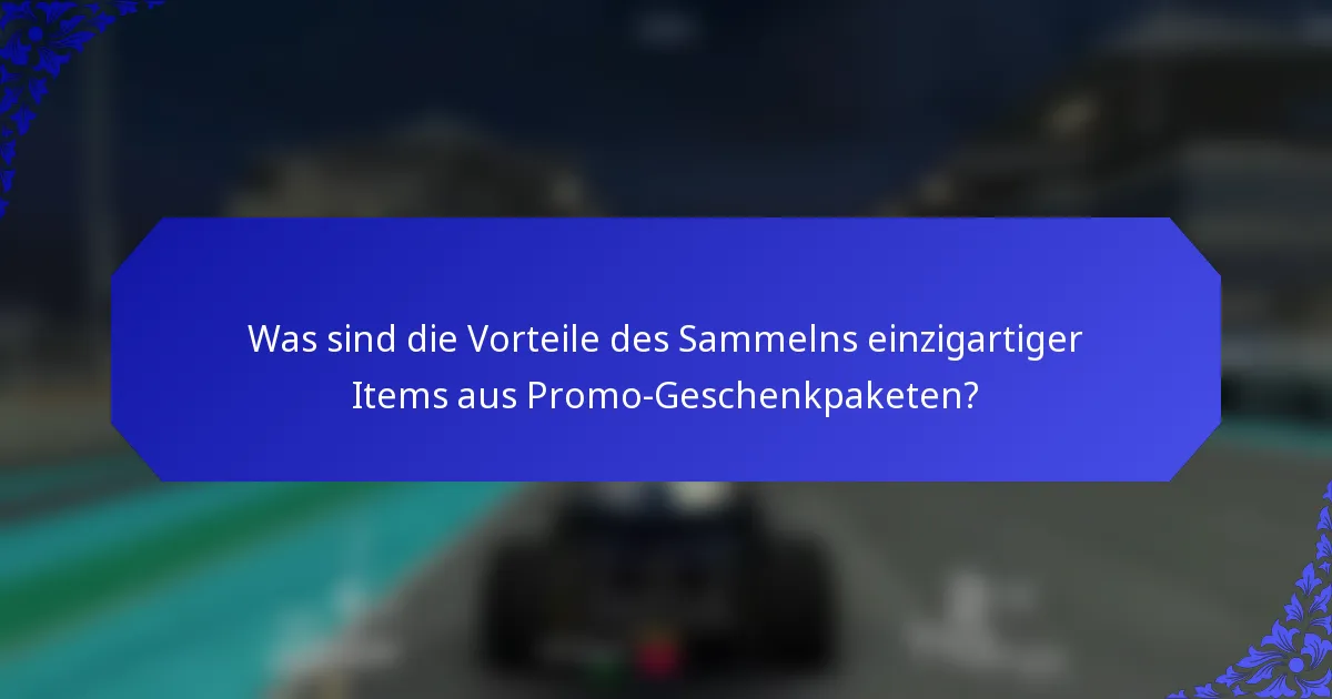 Was sind die Vorteile des Sammelns einzigartiger Items aus Promo-Geschenkpaketen?