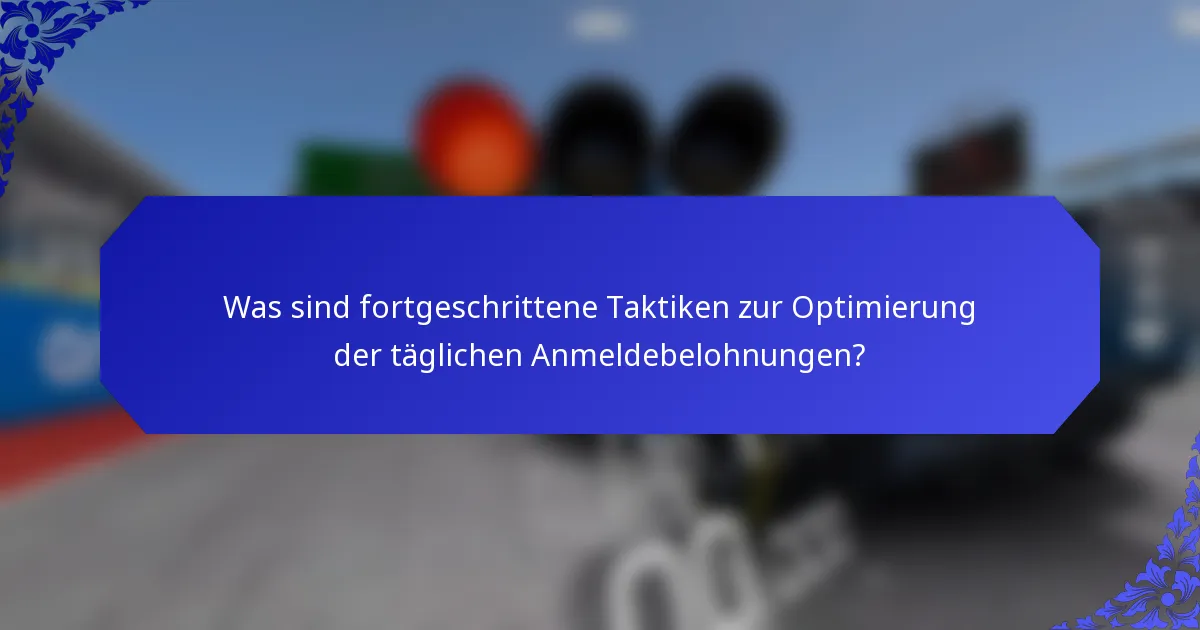 Was sind fortgeschrittene Taktiken zur Optimierung der täglichen Anmeldebelohnungen?