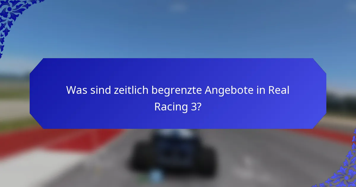 Was sind zeitlich begrenzte Angebote in Real Racing 3?
