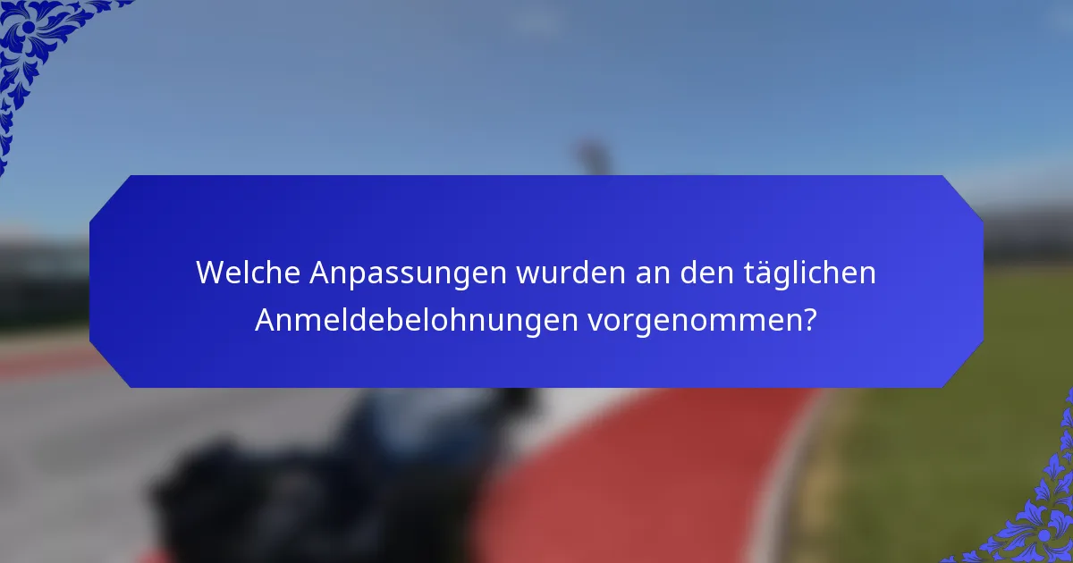 Welche Anpassungen wurden an den täglichen Anmeldebelohnungen vorgenommen?