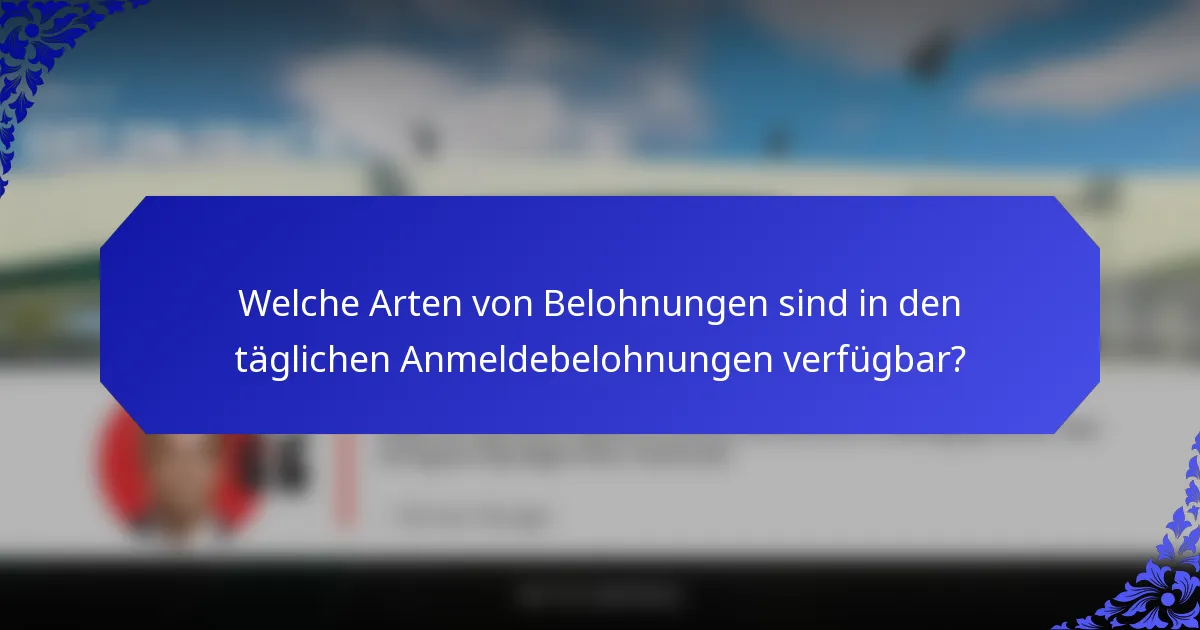 Welche Arten von Belohnungen sind in den täglichen Anmeldebelohnungen verfügbar?