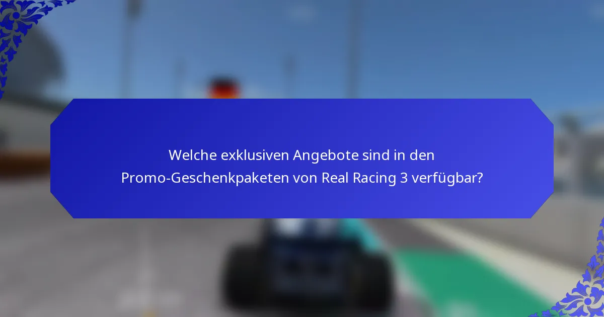 Welche exklusiven Angebote sind in den Promo-Geschenkpaketen von Real Racing 3 verfügbar?