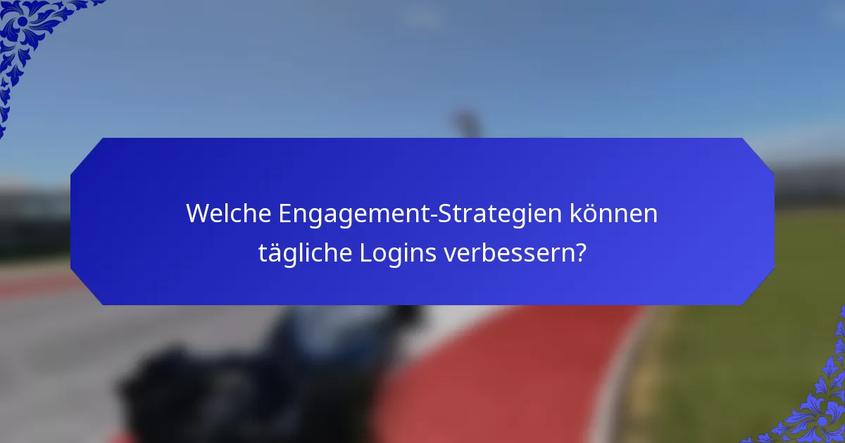 Welche Engagement-Strategien können tägliche Logins verbessern?