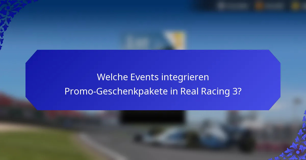 Welche Events integrieren Promo-Geschenkpakete in Real Racing 3?