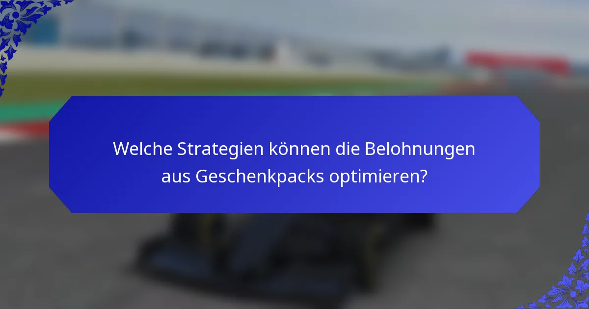Welche Strategien können die Belohnungen aus Geschenkpacks optimieren?