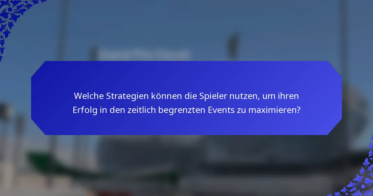 Welche Strategien können die Spieler nutzen, um ihren Erfolg in den zeitlich begrenzten Events zu maximieren?
