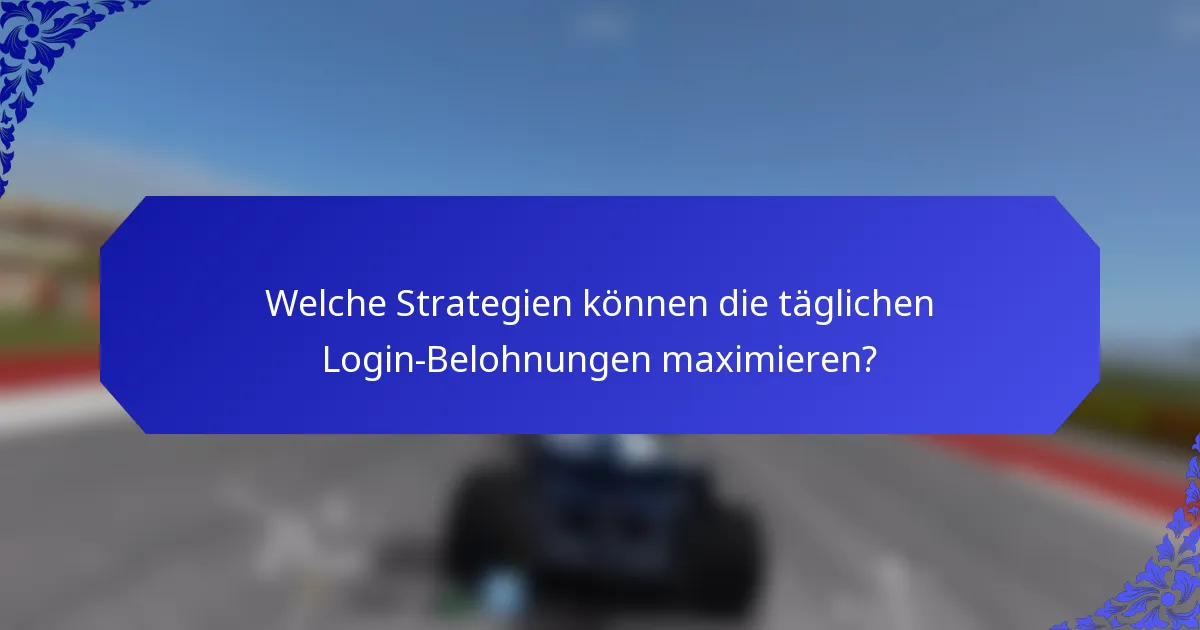 Welche Strategien können die täglichen Login-Belohnungen maximieren?