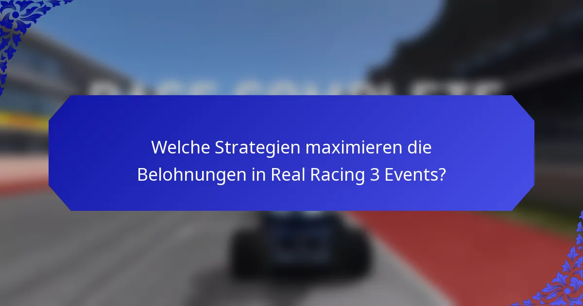 Welche Strategien maximieren die Belohnungen in Real Racing 3 Events?