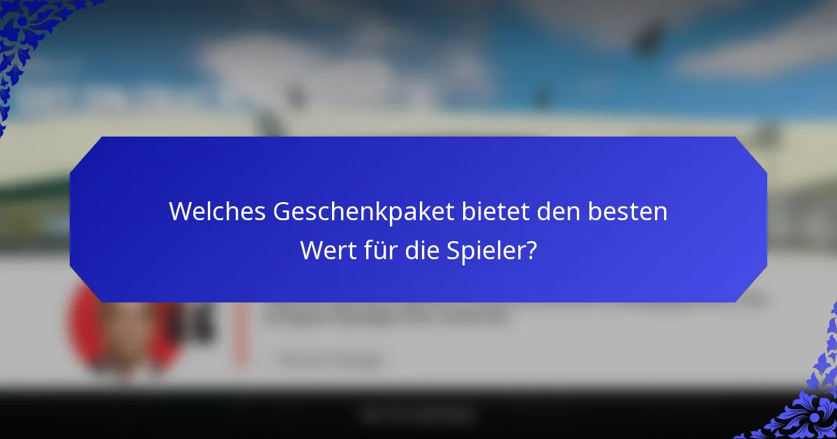 Welches Geschenkpaket bietet den besten Wert für die Spieler?