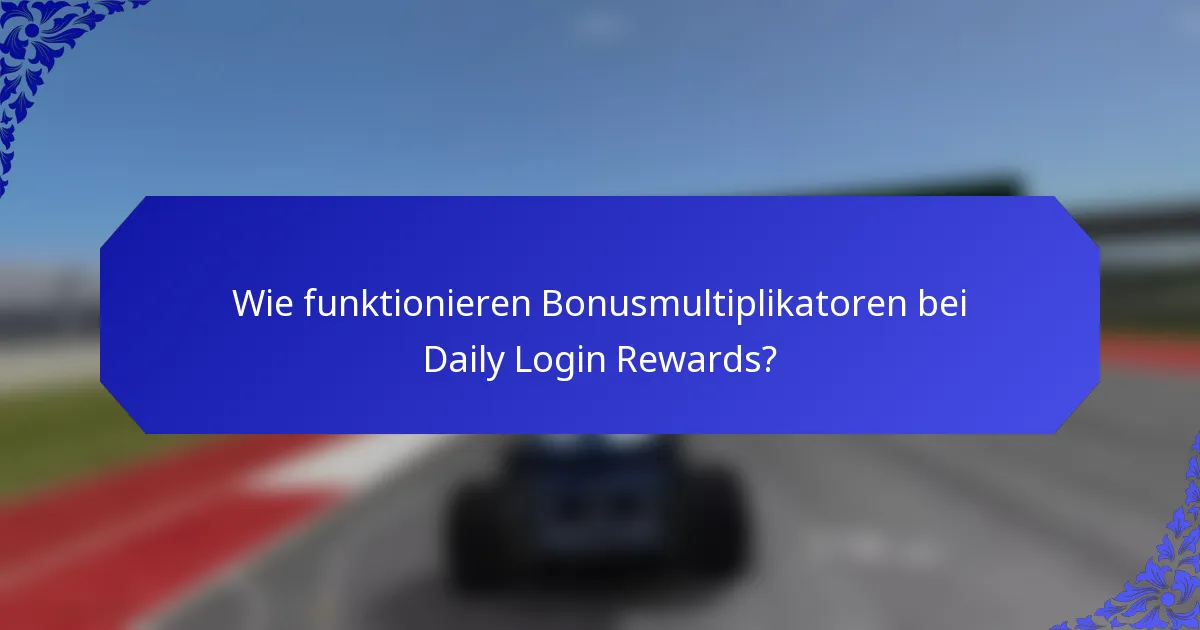 Wie funktionieren Bonusmultiplikatoren bei Daily Login Rewards?