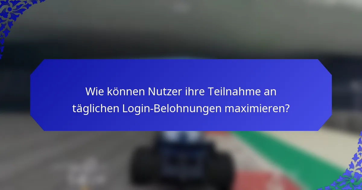 Wie können Nutzer ihre Teilnahme an täglichen Login-Belohnungen maximieren?