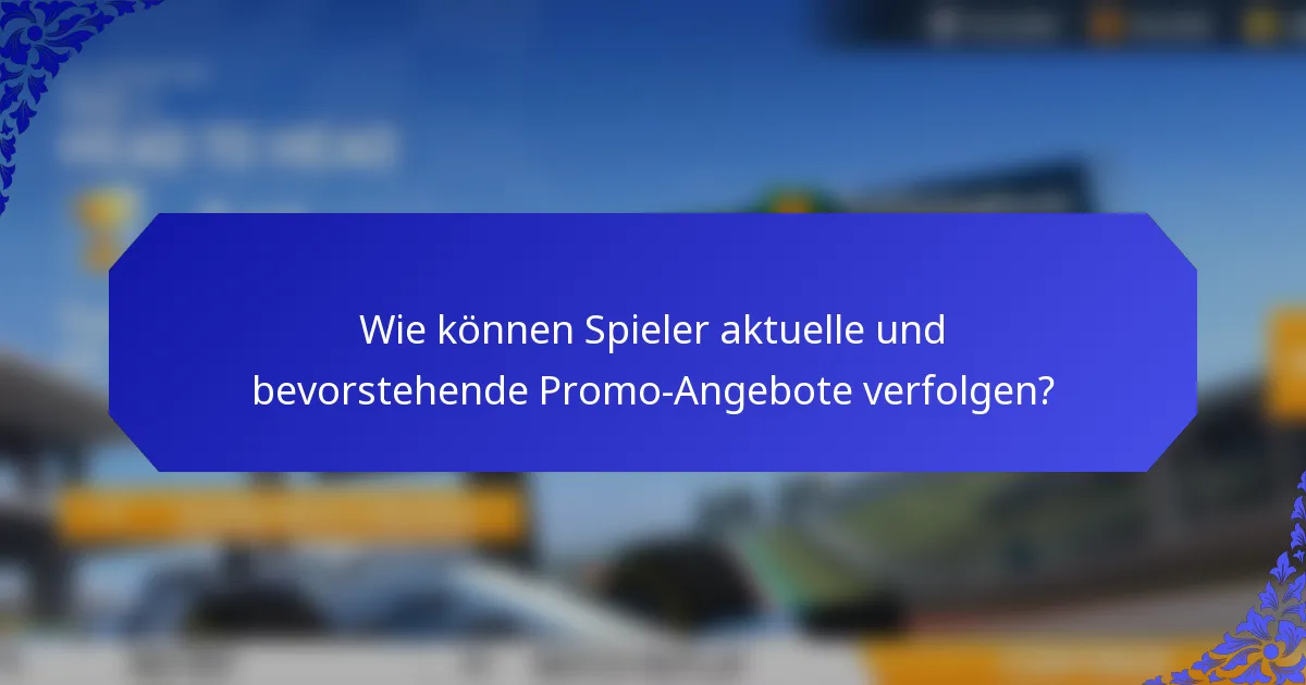 Wie können Spieler aktuelle und bevorstehende Promo-Angebote verfolgen?