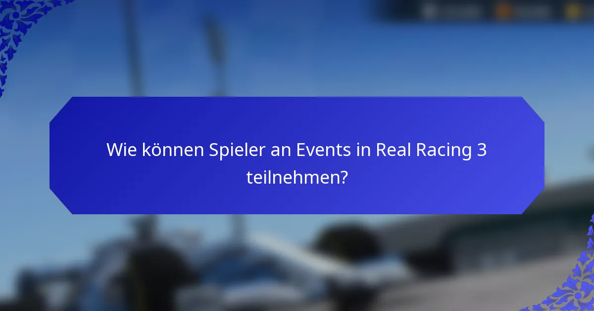 Wie können Spieler an Events in Real Racing 3 teilnehmen?