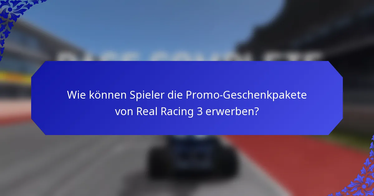 Wie können Spieler die Promo-Geschenkpakete von Real Racing 3 erwerben?