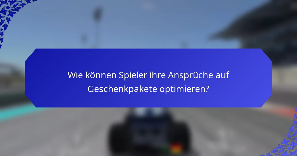 Wie können Spieler ihre Ansprüche auf Geschenkpakete optimieren?