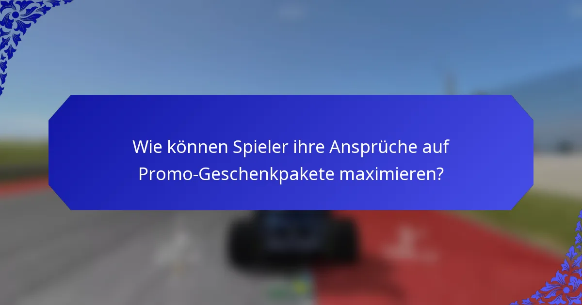 Wie können Spieler ihre Ansprüche auf Promo-Geschenkpakete maximieren?