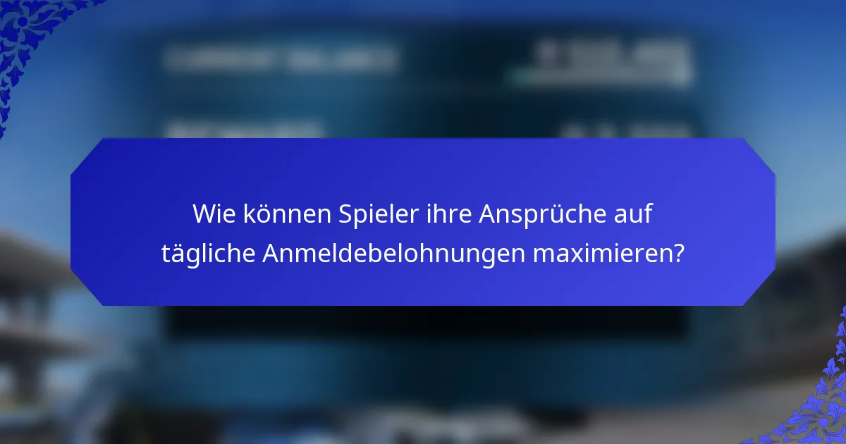 Wie können Spieler ihre Ansprüche auf tägliche Anmeldebelohnungen maximieren?