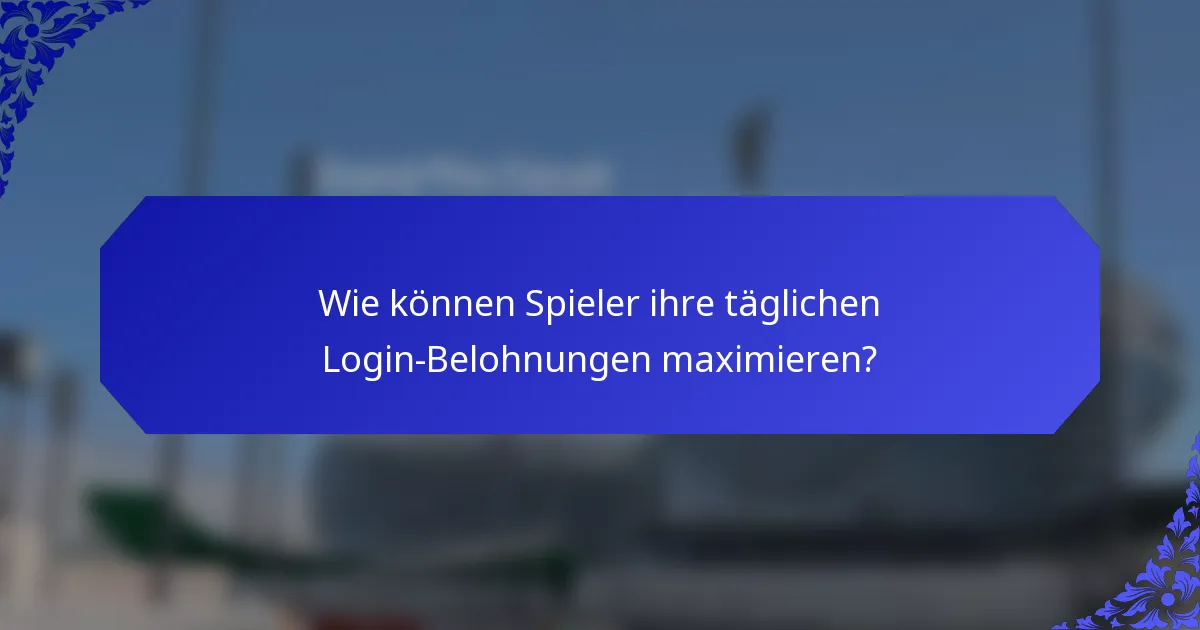 Wie können Spieler ihre täglichen Login-Belohnungen maximieren?