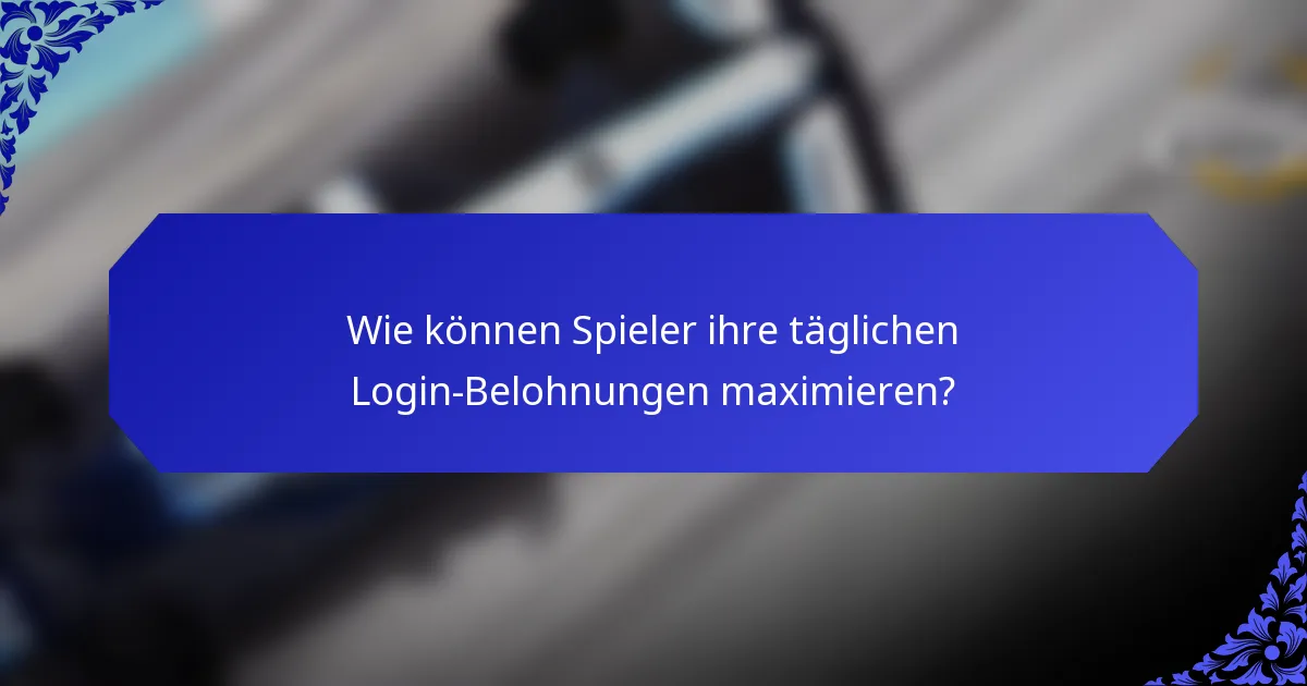 Wie können Spieler ihre täglichen Login-Belohnungen maximieren?