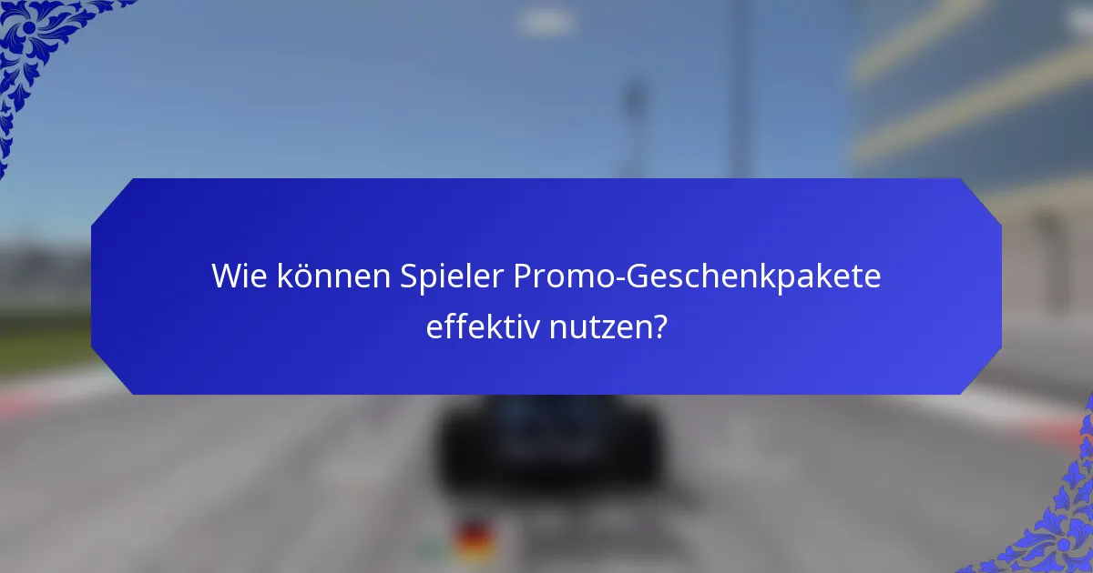Wie können Spieler Promo-Geschenkpakete effektiv nutzen?