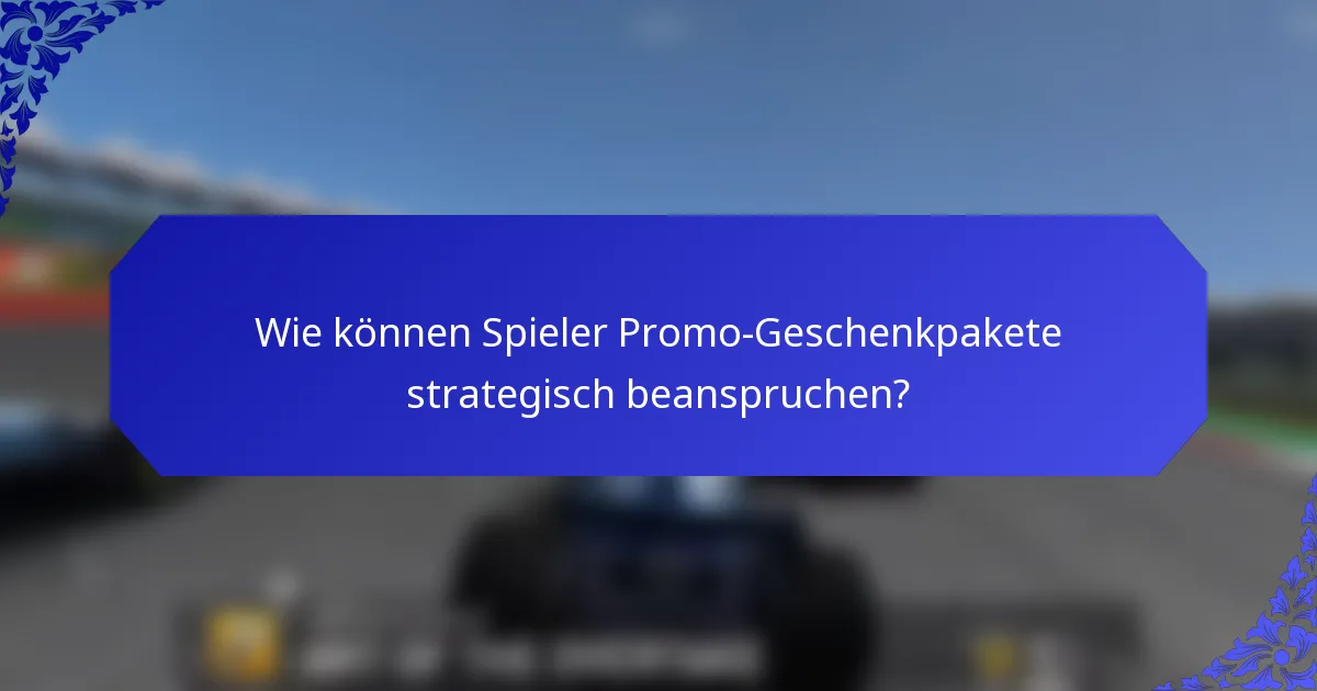 Wie können Spieler Promo-Geschenkpakete strategisch beanspruchen?