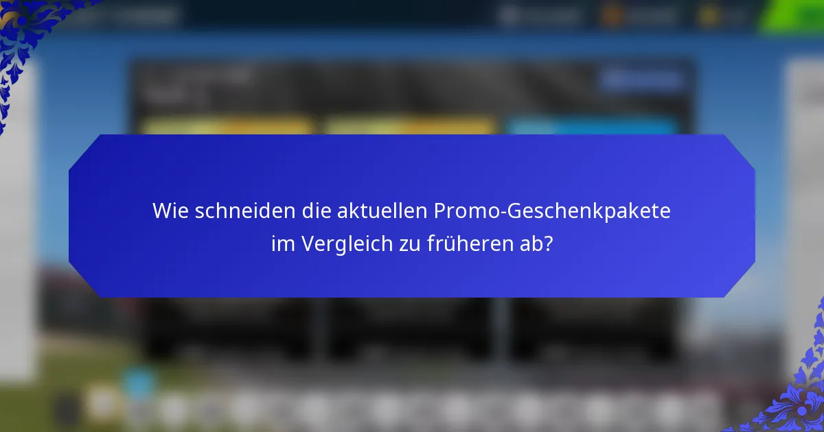 Wie schneiden die aktuellen Promo-Geschenkpakete im Vergleich zu früheren ab?
