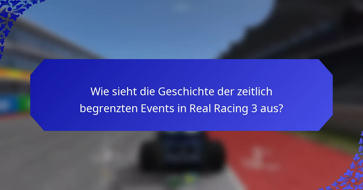 Wie sieht die Geschichte der zeitlich begrenzten Events in Real Racing 3 aus?