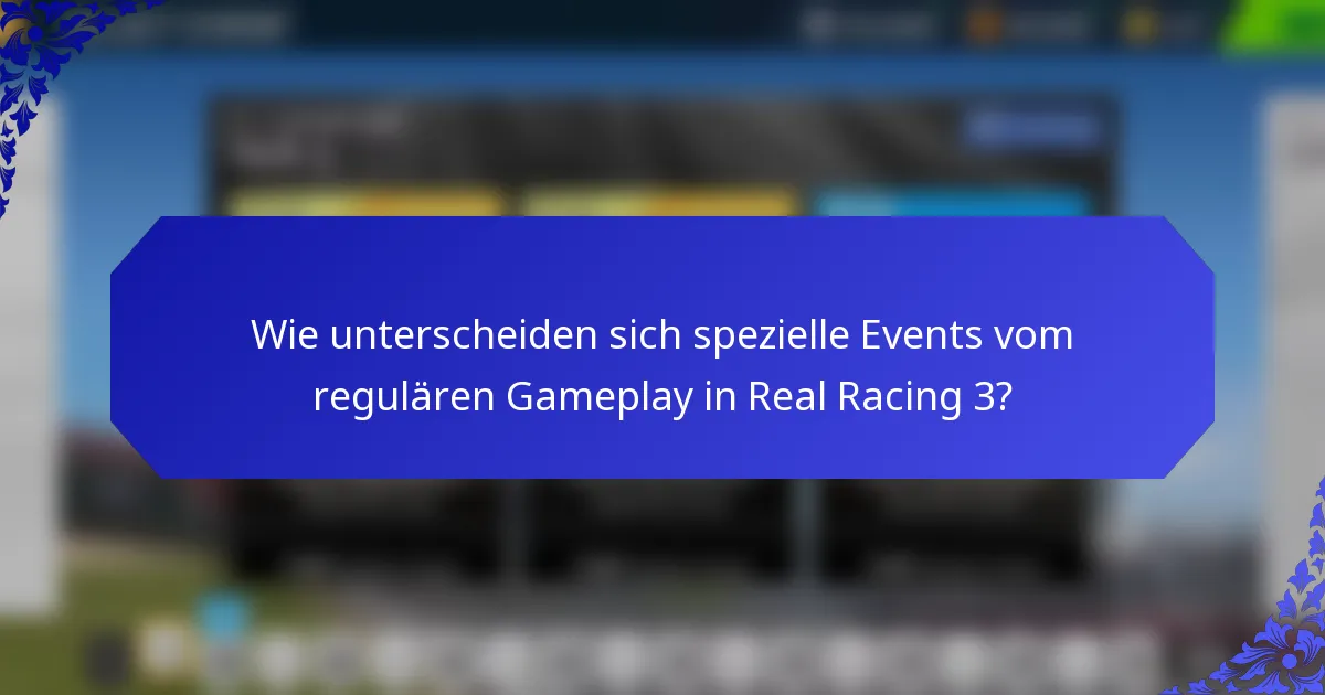 Wie unterscheiden sich spezielle Events vom regulären Gameplay in Real Racing 3?
