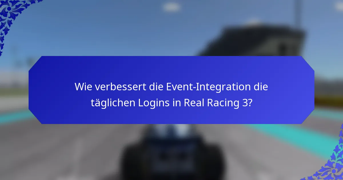 Wie verbessert die Event-Integration die täglichen Logins in Real Racing 3?
