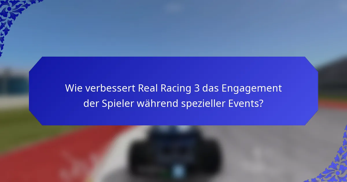 Wie verbessert Real Racing 3 das Engagement der Spieler während spezieller Events?
