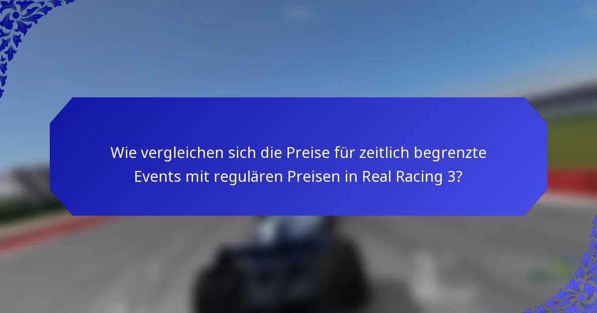Wie vergleichen sich die Preise für zeitlich begrenzte Events mit regulären Preisen in Real Racing 3?