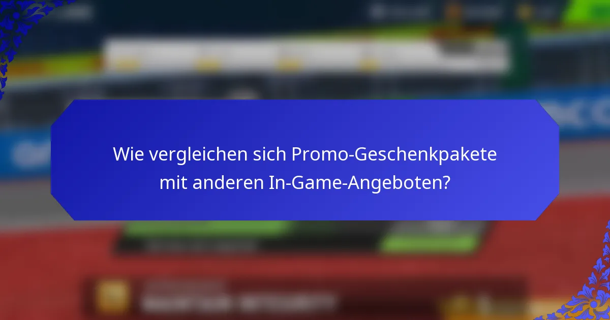 Wie vergleichen sich Promo-Geschenkpakete mit anderen In-Game-Angeboten?